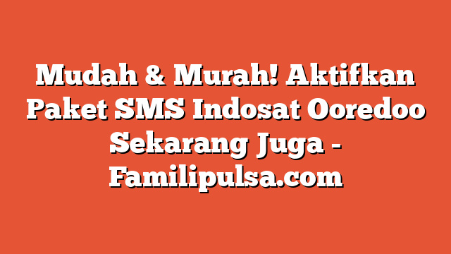 Mudah & Murah! Aktifkan Paket SMS Indosat Ooredoo Sekarang Juga