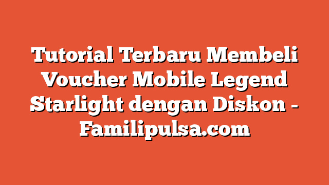 Tutorial Terbaru Membeli Voucher Mobile Legend Starlight dengan Diskon